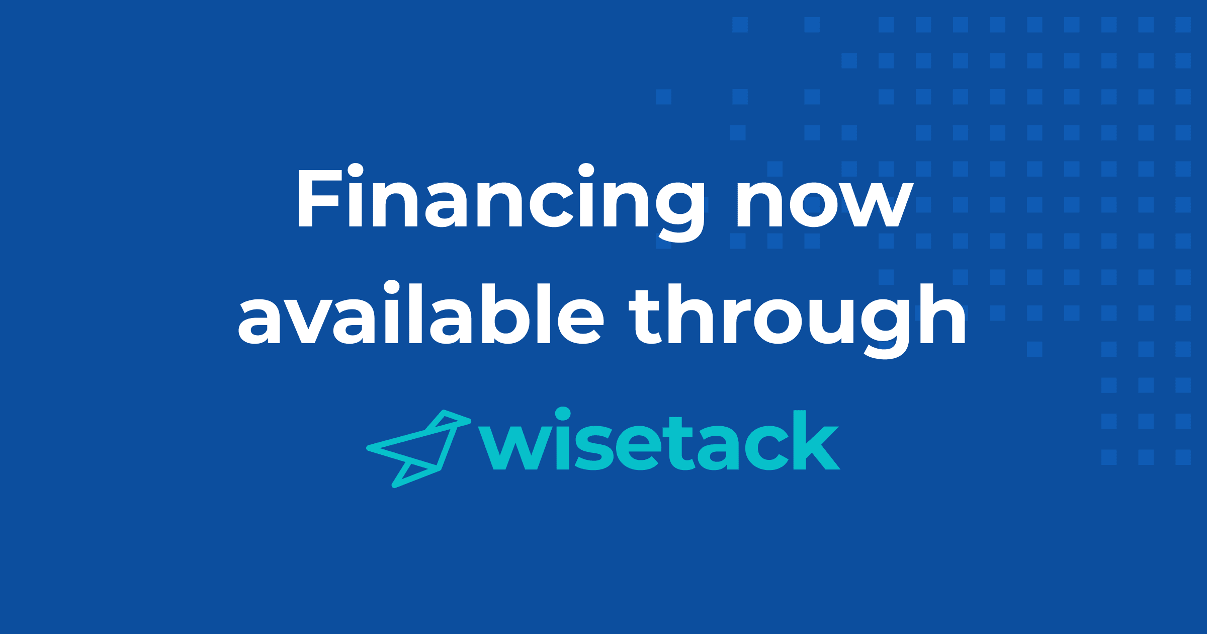 Blue background with words: Financing now available through Wisetack